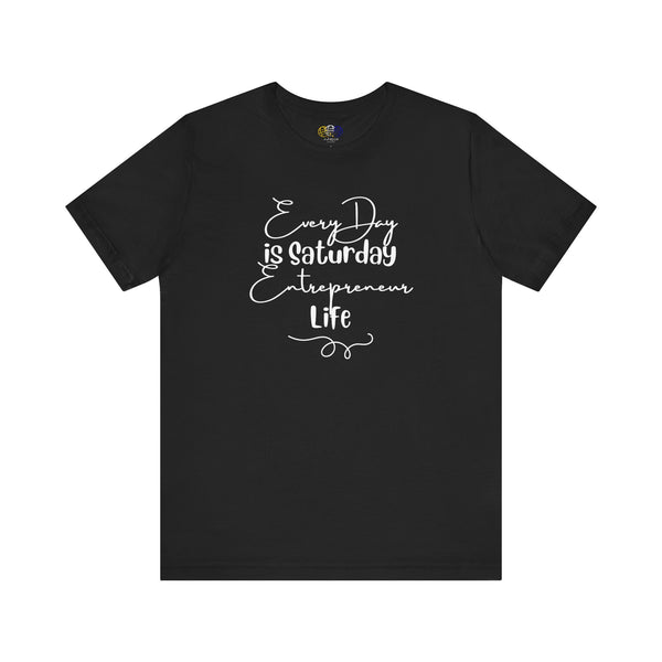 Every Day is Saturday Entrepreneur Life Unisex Graphic T-Shirt