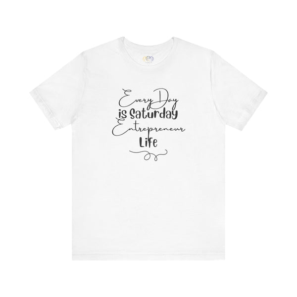 Every Day is Saturday Entrepreneur Life Unisex Graphic T-Shirt